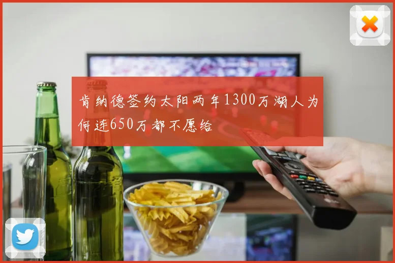 肯纳德签约太阳两年1300万湖人为何连650万都不愿给